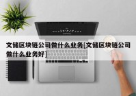 文储区块链公司做什么业务[文储区块链公司做什么业务好]