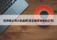 区块链公司入驻品牌[真正做区块链的公司]