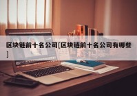 区块链前十名公司[区块链前十名公司有哪些]