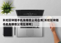 长虹区块链手机有哪些公司在用[长虹区块链手机有哪些公司在用呢]