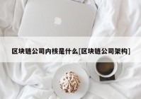 区块链公司内核是什么[区块链公司架构]